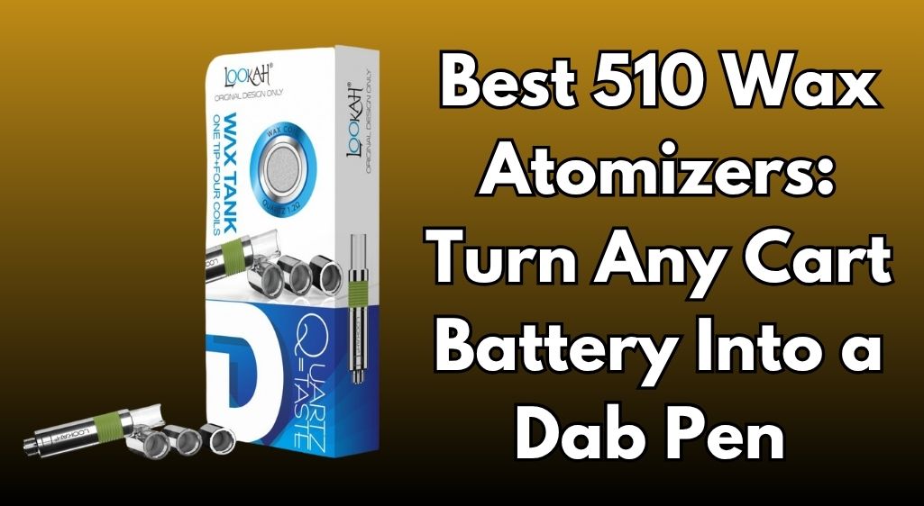 Best 510 Wax Atomizers: Turn Any Cart Battery Into a Dab Pen (2026)
