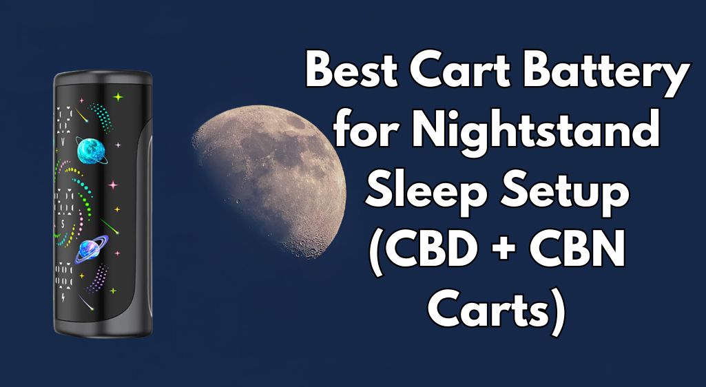 Best Cart Battery for Nightstand Sleep Setup (CBD + CBN Carts)
