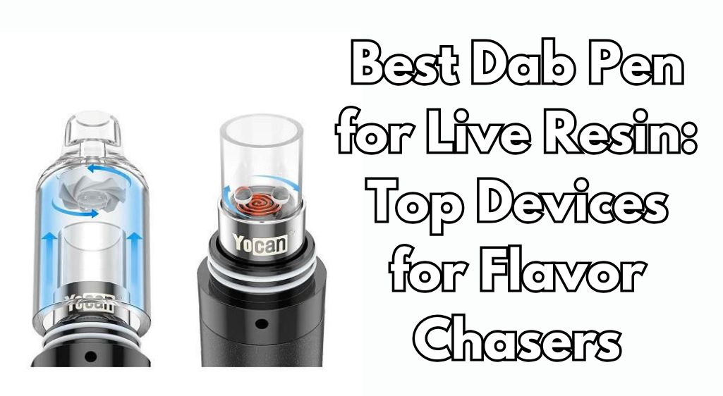 Best Dab Pen for Live Resin: Top Devices for Flavor Chasers