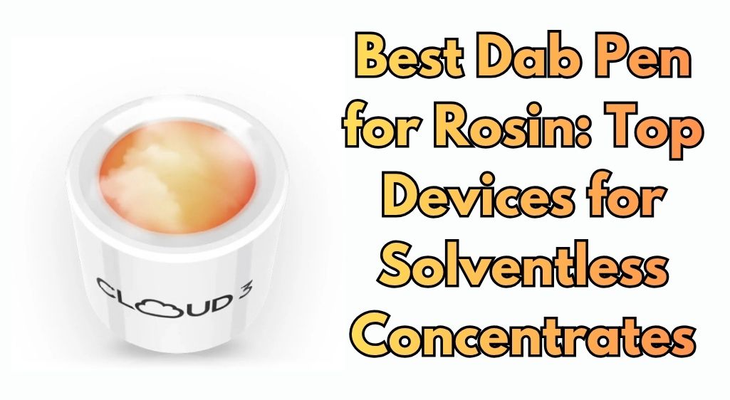 Best Dab Pen for Rosin: Top Devices for Solventless Concentrates