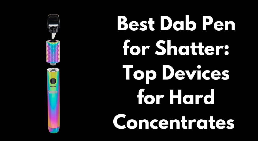 Best Dab Pen for Shatter: Top Devices for Hard Concentrates (2026)