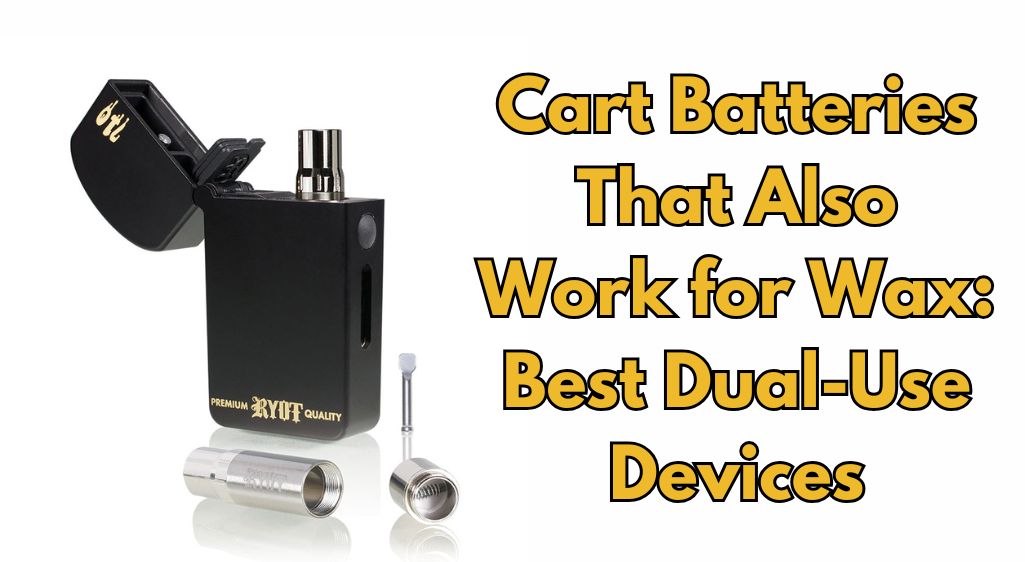 Cart Batteries That Also Work for Wax: Best Dual-Use Devices