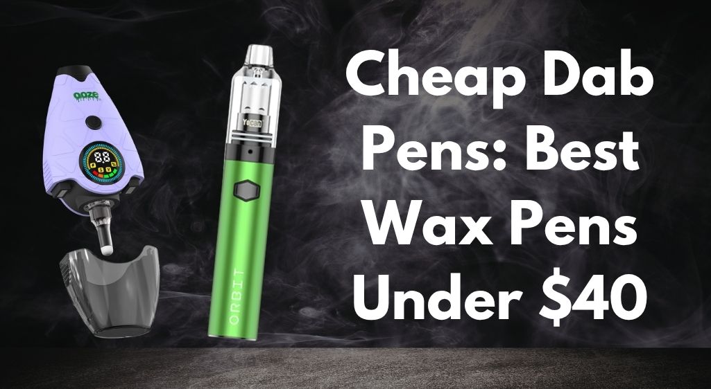 Cheap Dab Pens Best Wax Pens Under $40