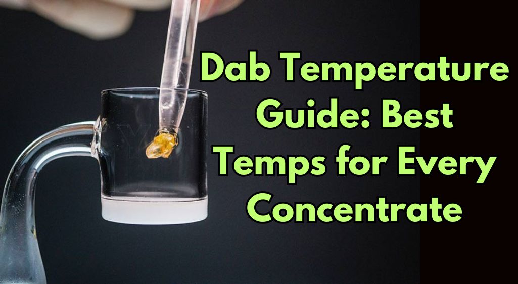 Dab Temperature Guide: Best Temps for Every Concentrate