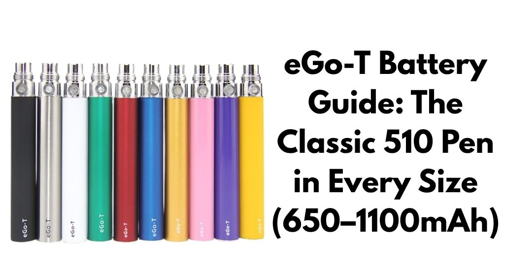eGo-T Battery Guide: The Classic 510 Pen in Every Size (650–1100mAh)