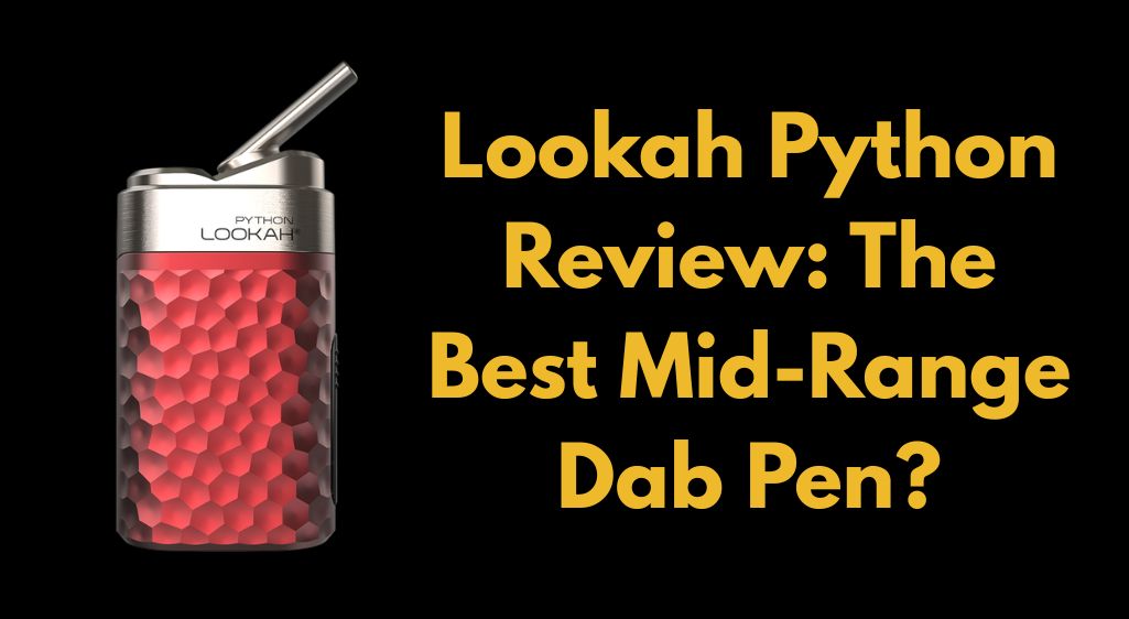 Lookah Python Review: The Best Mid-Range Dab Pen?